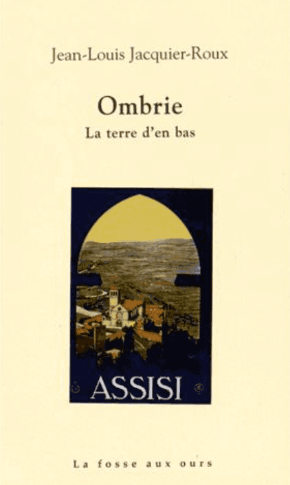 Couverture du livre "Ombrie : La terre d'en bas" de Jean-Louis Jacquier-Roux. Elle présente une illustration en forme d'arche d'un paysage avec le mot "ASSISI" en dessous. Le texte en bas indique "La fosse aux ours". Le fond est de couleur crème.